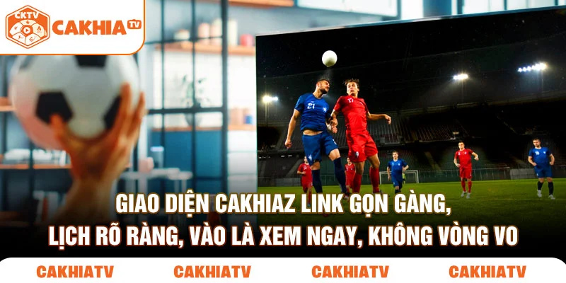 Cakhiaz Link HD – Nơi Xem Bóng Đá Cho Người Thực Sự Biết Xem 1 Giao diện cakhiaz link gọn gàng, lịch rõ ràng, vào là xem ngay, không vòng vo.
